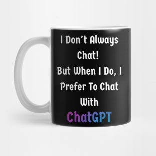 I don't always chat but when I do, I prefer ChatGPT Mug